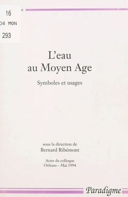 L'eau au Moyen âge : symboles et usages - Actes du Colloque, Orléans, mai 1994 organisé par le Centre d'études médiévales d'Orléans