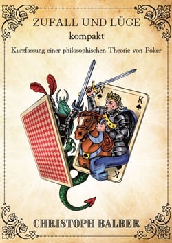 Zufall und Lüge kompakt - Kurzfassung einer philosophischen Theorie von Poker