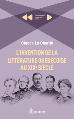 L' invention de la littérature québécoise au XIXe siècle - Aujourd'hui l'histoire avec Claude Lacharité