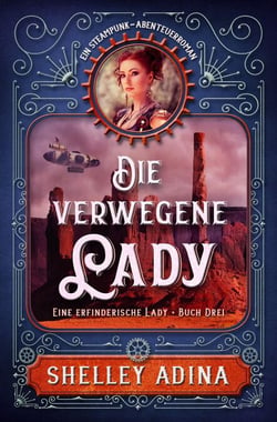 Die verwegene Lady: Ein Steampunk - Abenteuerroman - EINE ERFINDERISCHE LADY, #3