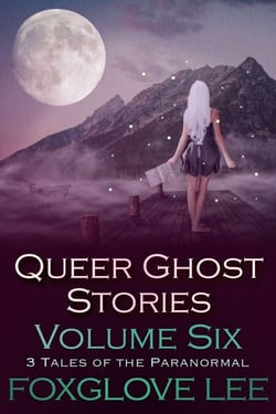 Queer Ghost Stories Volume Six: 3 Tales of the Paranormal - Queer Ghost Stories