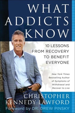 What Addicts Know - 10 Lessons from Recovery to Benefit Everyone