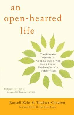 An Open-Hearted Life - Transformative Methods for Compassionate Living from a Clinical Psychologist and a Buddhist Nun