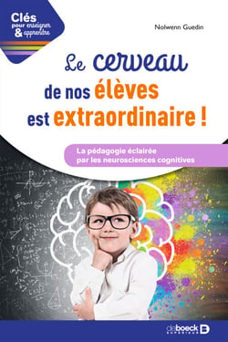 Le cerveau de vos élèves est extraordinaire ! - La pédagogie éclairée par les neurosciences cognitives
