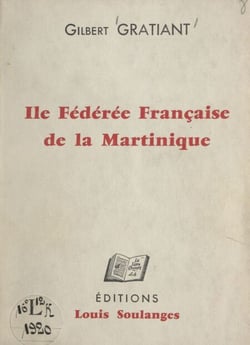 Île fédérée française de la Martinique - Écrit de morale politique destiné à la France essentielle et démocratique et à ce million d'hommes, de femmes et d'enfants qui peuplent la Guadeloupe, la Martinique, la Guyane et la Réunion