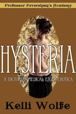 Hysteria: A Victorian Medical Exam Erotica - Feversham’s Academy of Young Women’s Correctional Education, #1