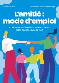 L’amitié : mode d’emploi - Comment se faire de nouveaux amis et les garder toute la vie ?