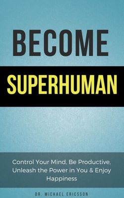 Become Superhuman: Control Your Mind, Be Productive, Unleash the Power in You &amp; Enjoy Happiness