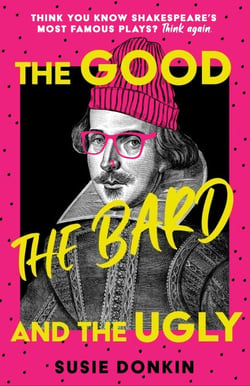 The Good, the Bard and the Ugly - A funny, modern take on Shakespeare's best-known plays from the Bafta-winning Horrible Histories writer
