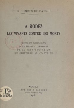 À Rodez, les vivants contre les morts - Notes et documents pour servir à l'histoire de la désaffectation du cimetière Saint-Cyrice