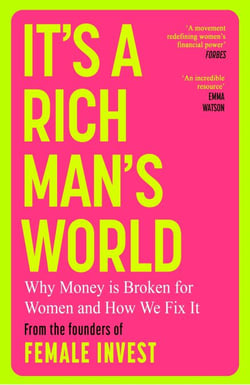 It's a Rich Man's World - Why Money is Broken and How We Fix It, from the founders of Female Invest