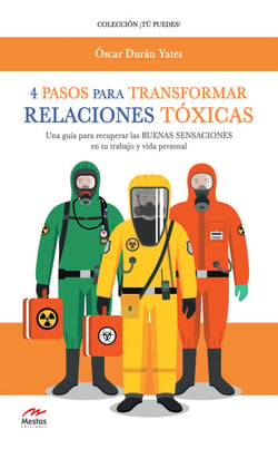 4 Pasos para transformar Relaciones Tóxicas - Cómo recuperar las buenas sensaciones en tu trabajo y vida personal.