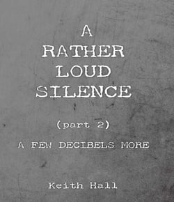 A Rather Loud Silence: Part 2: A Few Decibels More