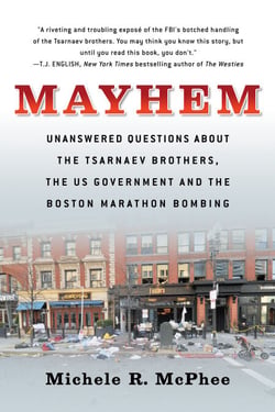 Mayhem - Unanswered Questions about the Tsarnaev Brothers, the US Government and the Boston Marathon Bombing