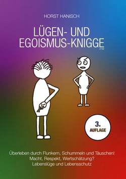 Lügen- und Egoismus-Knigge 2100 - Überleben durch Flunkern, Schummeln und Täuschen! Macht, Respekt, Wertschätzung? Lebenslüge und Lebensschutz