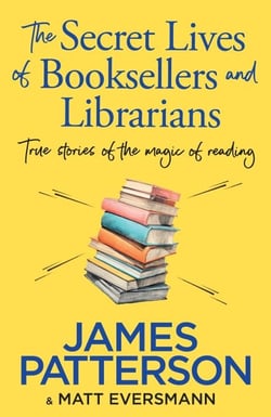 The Secret Lives of Booksellers &amp; Librarians - True stories of the magic of reading