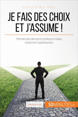 Je fais des choix et j'assume ! - Astuces pour prendre des décisions professionnelles totalement satisfaisantes