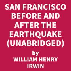 San Francisco Before And After The Earthquake (UNABRIDGED)