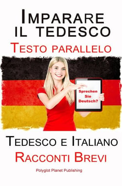 Imparare il tedesco - Testo parallelo - Racconti Brevi (Tedesco e Italiano)