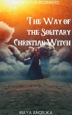 The Way of the Solitary Christian Witch - Magick for Beginners, #11