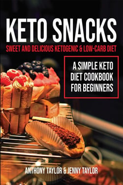 Keto Snacks: Sweet &amp; Delicious Ketogenic &amp; Low-Carb Diet - A Simple Keto Diet Cookbook for Beginners