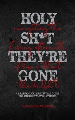 Holy Sh*t, They're Gone: Navigating the F*cking Aftermath of Loss Without the Bullsh*t