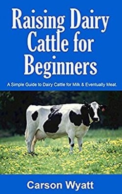 Raising Dairy Cattle for Beginners: A Simple Guide to Dairy Cattle for Milk &amp; Eventually Meat - Homesteading Freedom