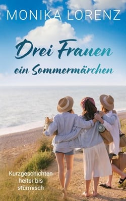 Drei Frauen - ein Sommermärchen - Kurzgeschichten heiter bis stürmisch