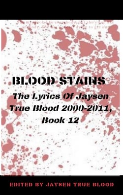 Blood Stains: The Lyrics Of Jaysen True Blood 2000-2011, Book 12 - Bloodstains: 2000-2011