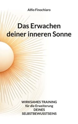 Das Erwachen deiner inneren Sonne - Wirksames Training für die Erweiterung deines Selbstbewusstseins