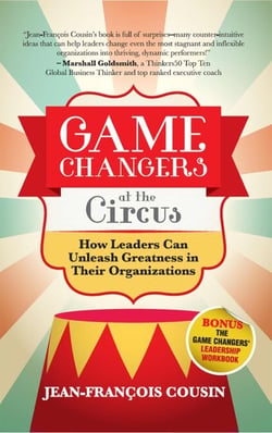 Game Changers at the Circus: How Leaders Can Unleash Greatness in Their Organizations