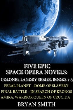 Five Epic Space Opera Novels: Feral Planet, Dome Of Slavery, Final Battle, In Search Of Kronos, Amira:Warrior Queen Of Crucida - Colonel Landry Space Adventure Series, #6