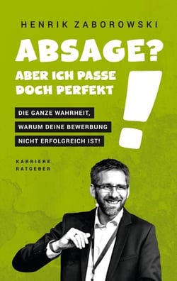 Absage? Aber ich passe doch perfekt! - Die ganze Wahrheit, warum Deine Bewerbung nicht erfolgreich ist!