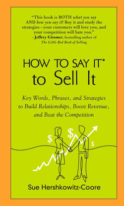 How to Say It to Sell It - Key Words, Phrases, and Strategies to Build Relationships, Boost Revenue, andBeat the Competition