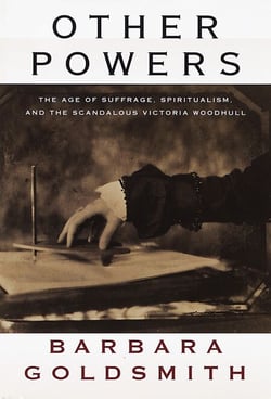 Other Powers - The Age of Suffrage, Spiritualism, and the Scandalous Victoria Woodhull