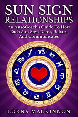 Sun Sign Relationships ... An AstroCoach's Guide To How Each Sun Sign Dates, Relates And Communicates