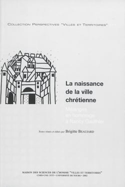 La naissance de la ville chrétienne - Mélanges en hommage à Nancy Gauthier