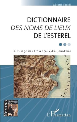 DICTIONNAIRE <em>DES NOMS DE LIEUX</em> DE L'ESTEREL - à l'usage des Provençaux d'aujourd'hui