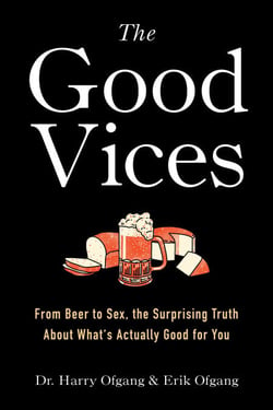 The Good Vices - From Beer to Sex, the Surprising Truth About What's Actually Good for You