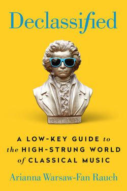 Declassified - A Low-Key Guide to the High-Strung World of Classical Music