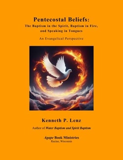 Pentecostal Beliefs: The Baptism in the Spirit, Baptism in Fire, and Speaking in Tongues - Books by Kenneth P. Lenz