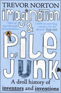 Imagination and a Pile of Junk - A Droll History of Inventors and Inventions