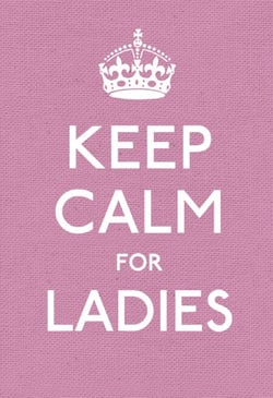 Keep Calm for Ladies - Good Advice for Hard Times