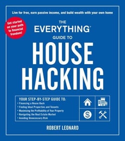 The Everything Guide to House Hacking - Your Step-by-Step Guide to: Financing a House Hack, Finding Ideal Properties and Tenants, Maximizing the Profitability of Your Property, Navigating the Real Estate Market, Avoiding Unnecessary Risk