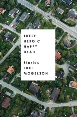 These Heroic, Happy Dead - Stories