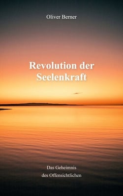 Revolution der Seelenkraft - das Geheimnis des Offensichtlichen