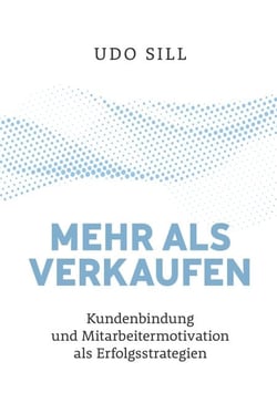 Mehr als Verkaufen - Kundenbindung und Mitarbeitermotivation als Erfolgsstrategie: Ein praxisnaher Ratgeber
