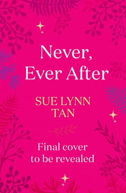 Never Ever After - a beautifully-woven fairy tale inspired romantic fantasy from a Sunday Times bestselling author