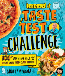 Chef Gino's Taste Test Challenge - 100+ Winning Recipes That Any Kid Can Cook