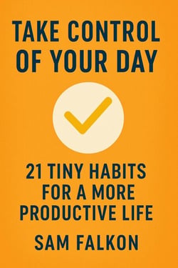 Take Control of Your Day 21 Tiny Habits for a More Productive Life